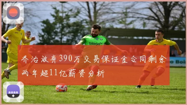 乔治放弃390万交易保证金合同剩余两年超11亿薪资分析